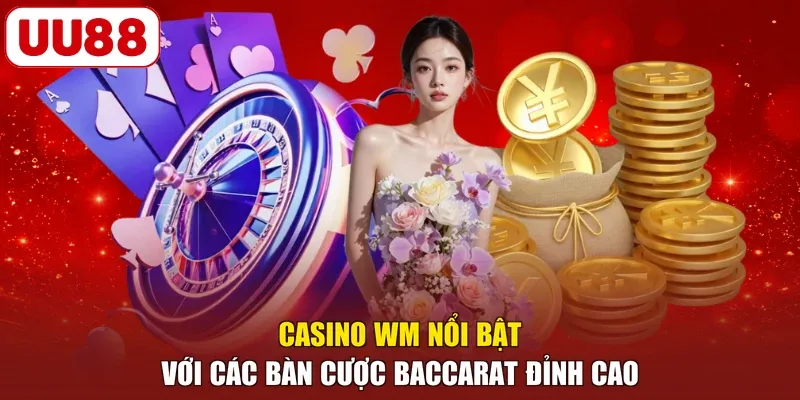 Casino WM nổi bật với các bàn cược Baccarat đỉnh cao