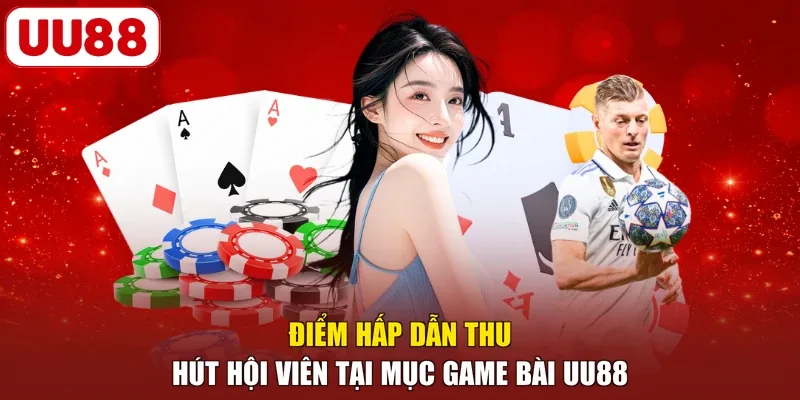 Điểm hấp dẫn thu hút hội viên tại mục game bài UU88
