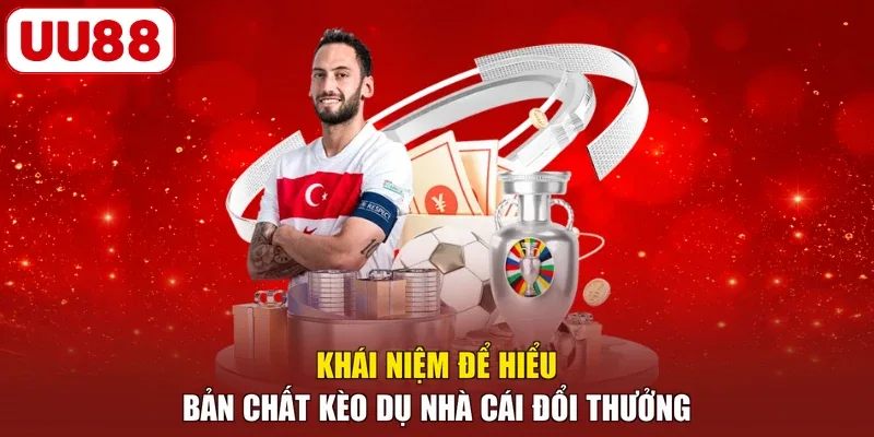 Khái niệm để hiểu bản chất kèo dụ nhà cái đổi thưởng