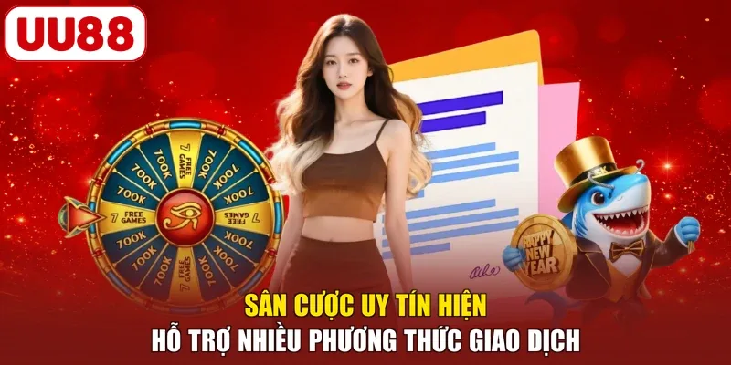 Sân cược uy tín hiện hỗ trợ nhiều phương thức giao dịch