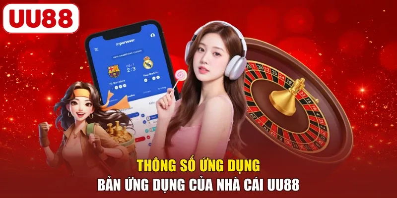 Thông số ứng dụng bản ứng dụng của nhà cái UU88